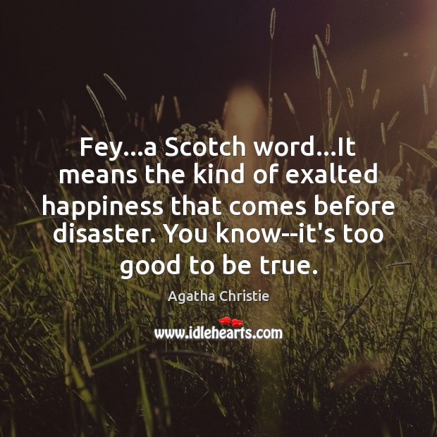 Fey…a Scotch word…It means the kind of exalted happiness that Too Good To Be True Quotes Image