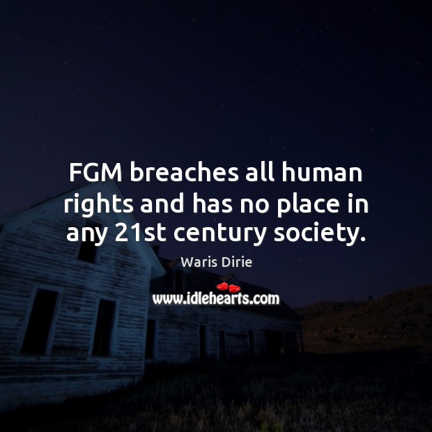 FGM breaches all human rights and has no place in any 21st century society. Waris Dirie Picture Quote