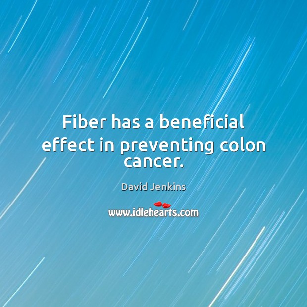 Fiber has a beneficial effect in preventing colon cancer. David Jenkins Picture Quote