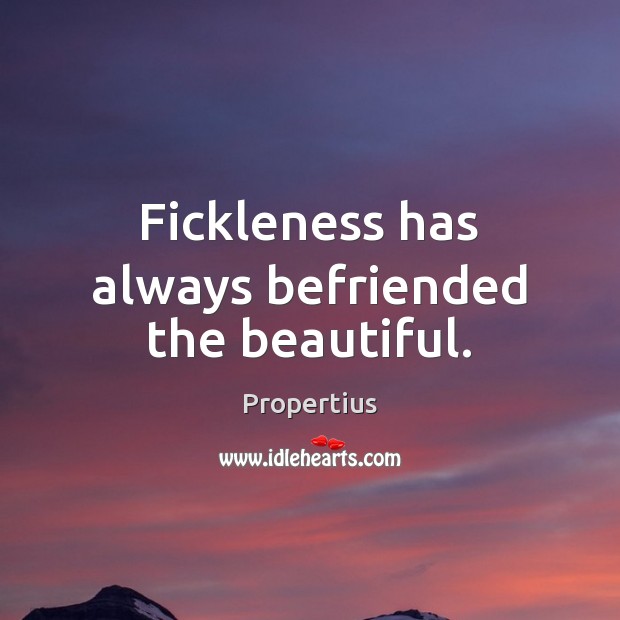 Fickleness has always befriended the beautiful. Image