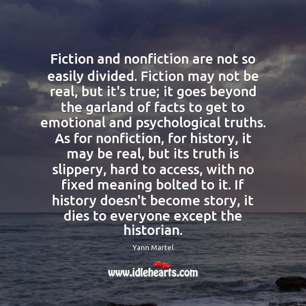 Fiction and nonfiction are not so easily divided. Fiction may not be Yann Martel Picture Quote