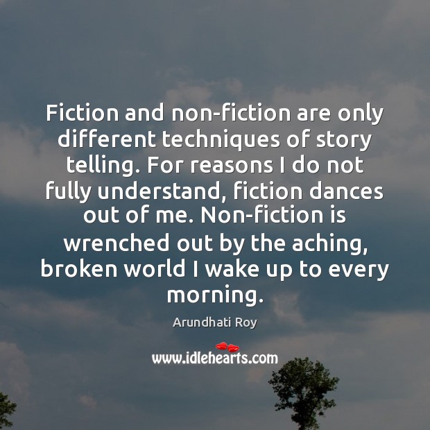 Fiction and non-fiction are only different techniques of story telling. For reasons Arundhati Roy Picture Quote