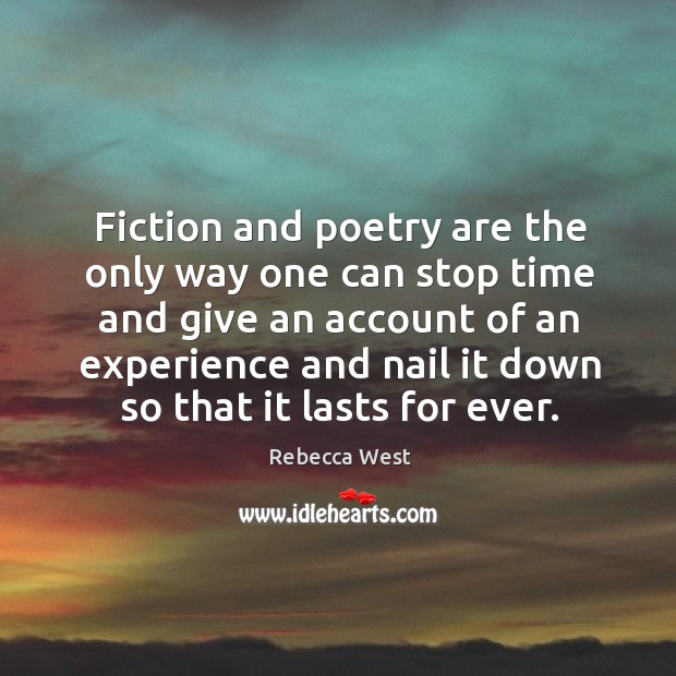 Fiction and poetry are the only way one can stop time and Rebecca West Picture Quote