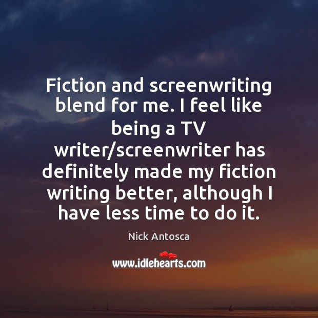 Fiction and screenwriting blend for me. I feel like being a TV Nick Antosca Picture Quote
