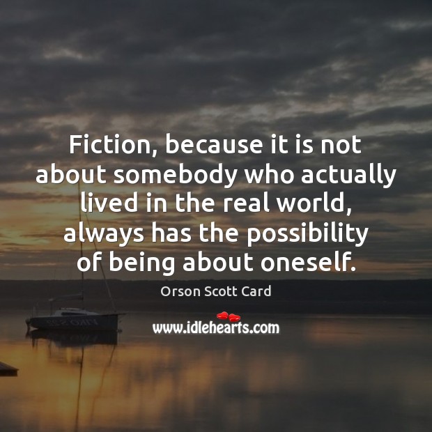 Fiction, because it is not about somebody who actually lived in the Orson Scott Card Picture Quote