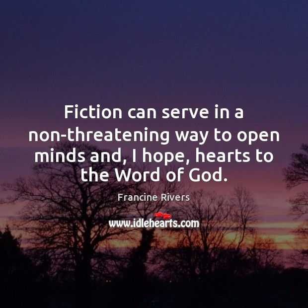 Fiction can serve in a non-threatening way to open minds and, I Francine Rivers Picture Quote