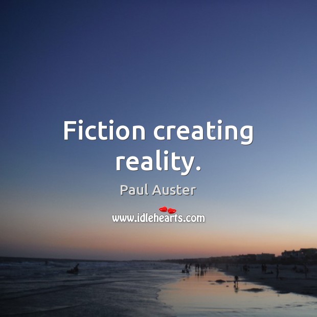 Fiction creating reality. Paul Auster Picture Quote