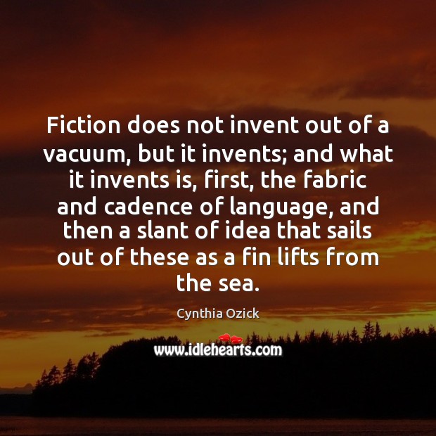 Fiction does not invent out of a vacuum, but it invents; and Cynthia Ozick Picture Quote
