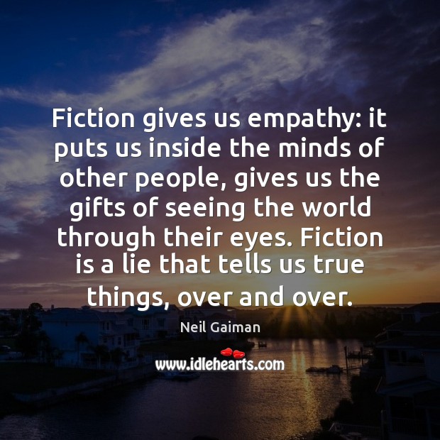 Fiction gives us empathy: it puts us inside the minds of other Neil Gaiman Picture Quote