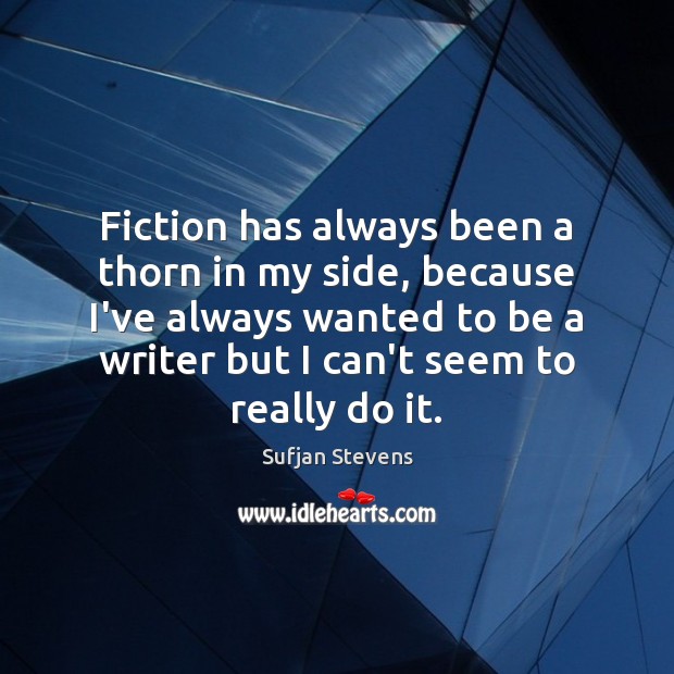 Fiction has always been a thorn in my side, because I’ve always Sufjan Stevens Picture Quote