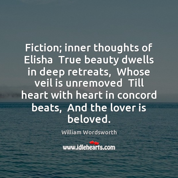 Fiction; inner thoughts of Elisha  True beauty dwells in deep retreats,  Whose William Wordsworth Picture Quote