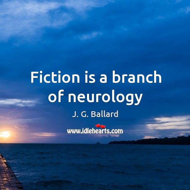 Fiction is a branch of neurology J. G. Ballard Picture Quote