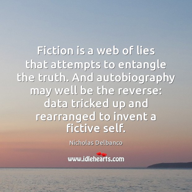 Fiction is a web of lies that attempts to entangle the truth. Nicholas Delbanco Picture Quote
