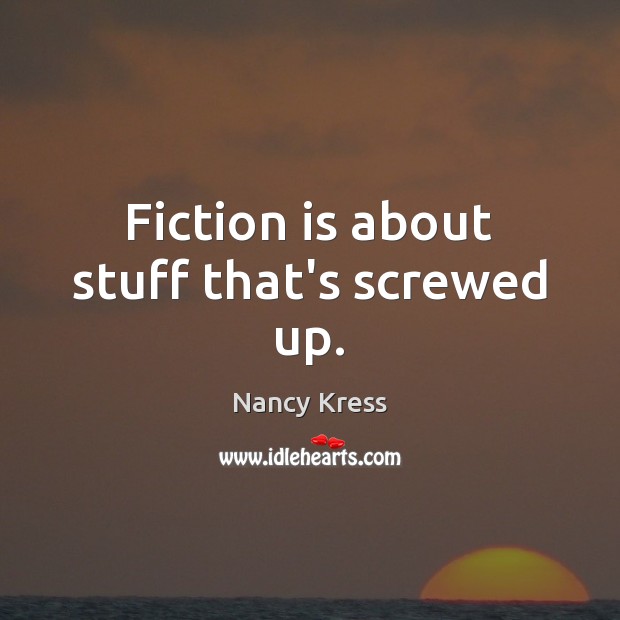 Fiction is about stuff that’s screwed up. Nancy Kress Picture Quote