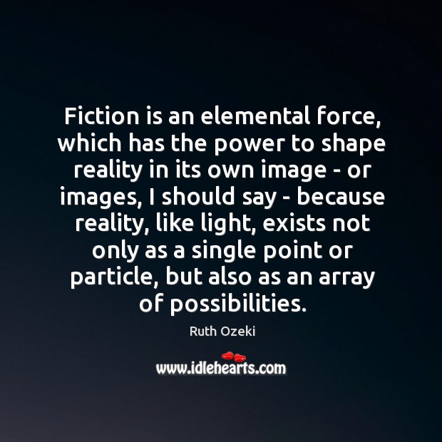 Fiction is an elemental force, which has the power to shape reality Image