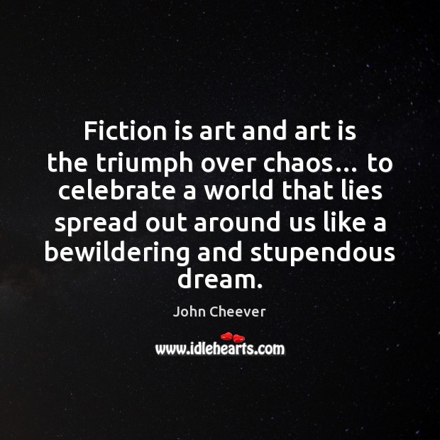 Fiction is art and art is the triumph over chaos… to celebrate Image