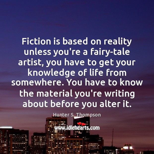 Fiction is based on reality unless you’re a fairy-tale artist, you have Hunter S. Thompson Picture Quote