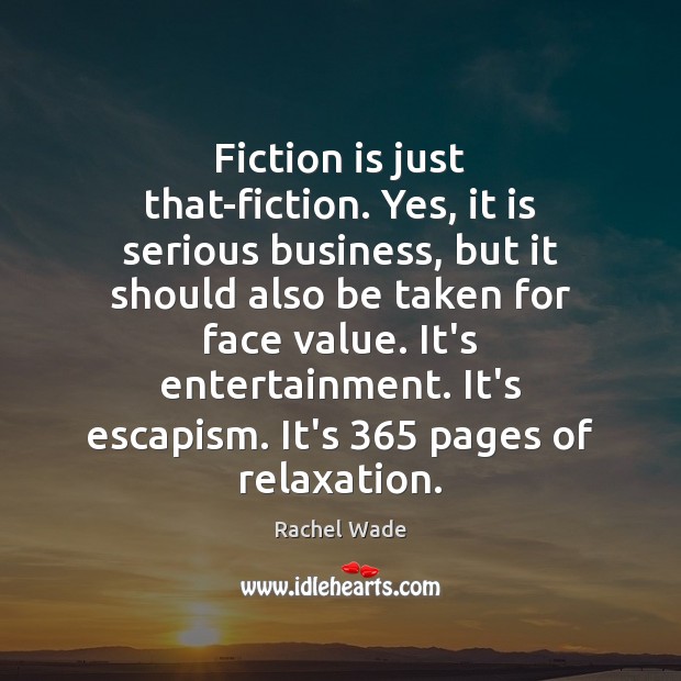 Fiction is just that-fiction. Yes, it is serious business, but it should Rachel Wade Picture Quote