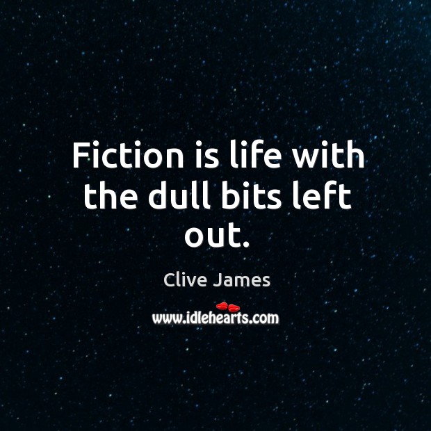 Fiction is life with the dull bits left out. Clive James Picture Quote