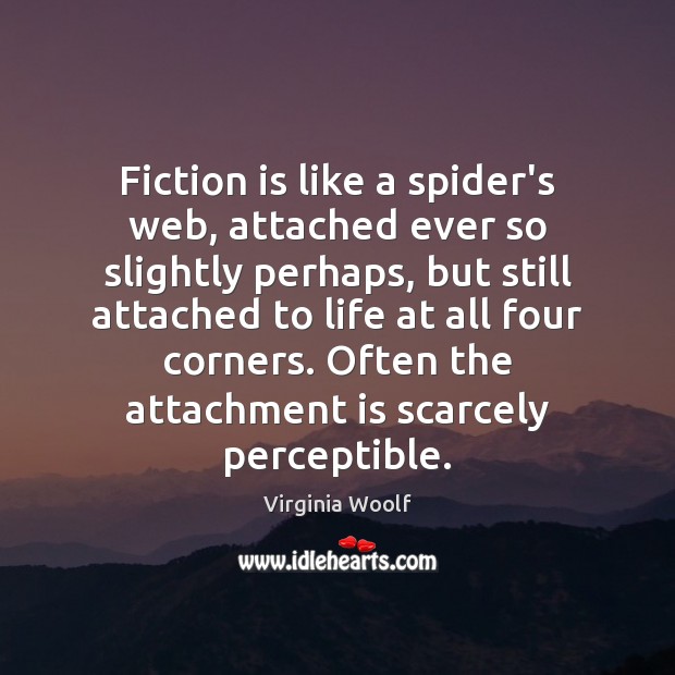 Fiction is like a spider’s web, attached ever so slightly perhaps, but Image