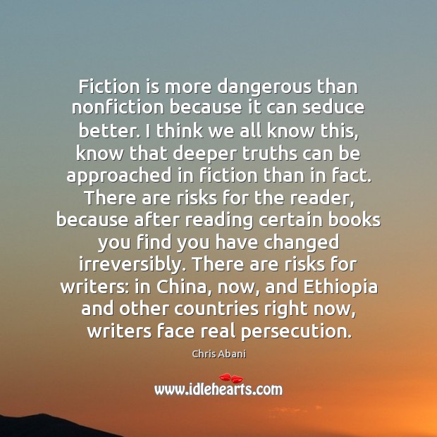 Fiction is more dangerous than nonfiction because it can seduce better. I Chris Abani Picture Quote