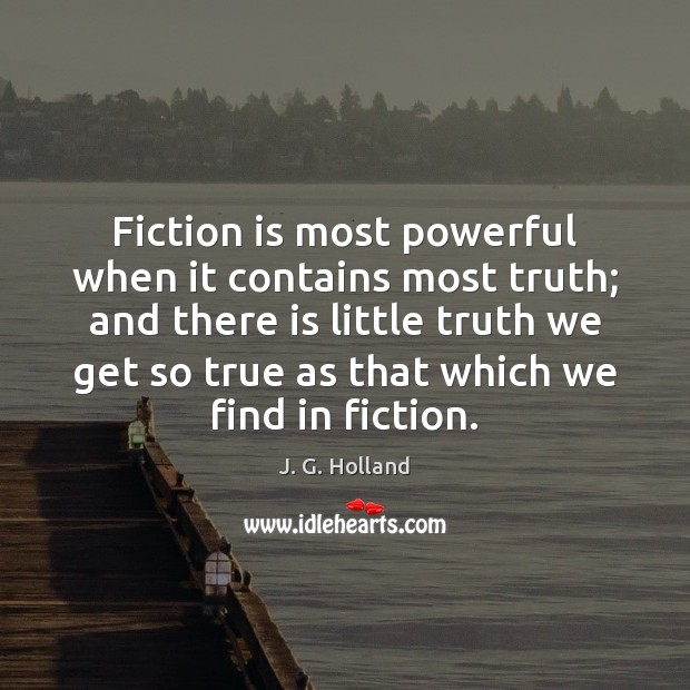 Fiction is most powerful when it contains most truth; and there is J. G. Holland Picture Quote