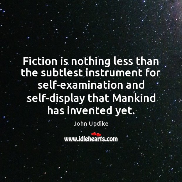 Fiction is nothing less than the subtlest instrument for self-examination and self-display John Updike Picture Quote