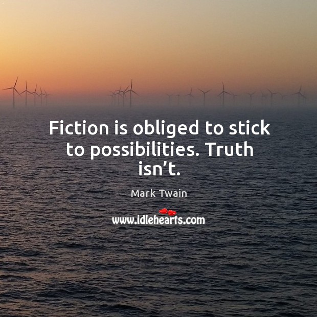 Fiction is obliged to stick to possibilities. Truth isn’t. Mark Twain Picture Quote