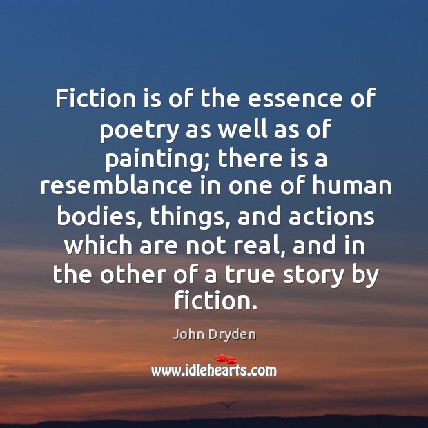 Fiction is of the essence of poetry as well as of painting; John Dryden Picture Quote