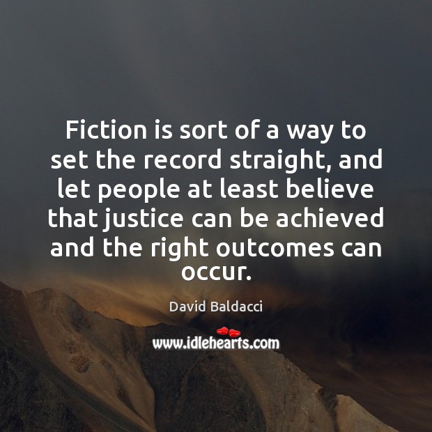 Fiction is sort of a way to set the record straight, and David Baldacci Picture Quote