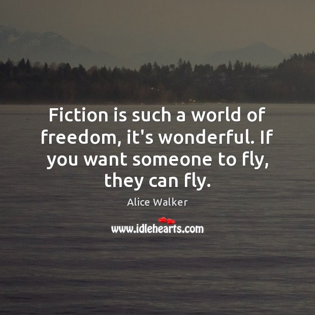Fiction is such a world of freedom, it’s wonderful. If you want Alice Walker Picture Quote