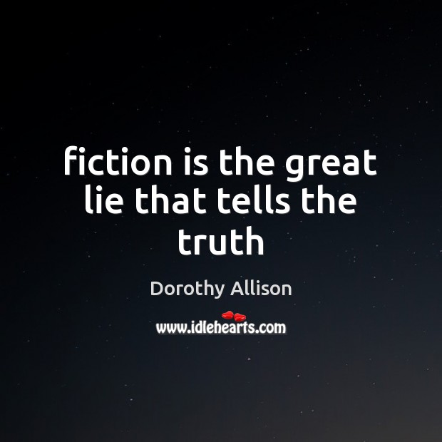 Fiction is the great lie that tells the truth Dorothy Allison Picture Quote
