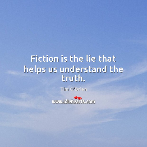 Fiction is the lie that helps us understand the truth. Tim O’Brien Picture Quote