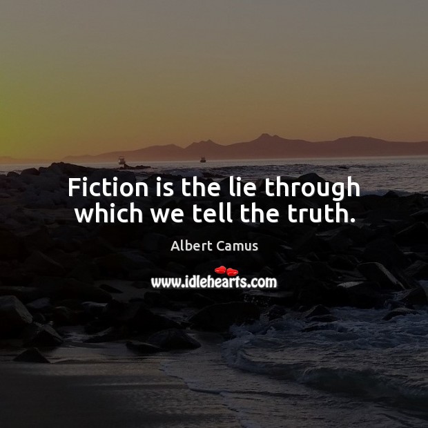 Fiction is the lie through which we tell the truth. Albert Camus Picture Quote
