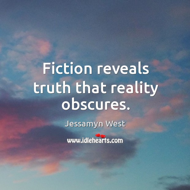 Fiction reveals truth that reality obscures. Image