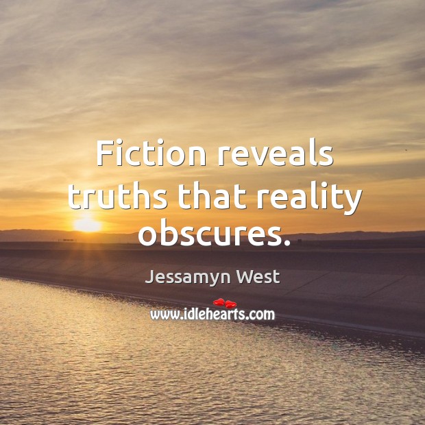 Fiction reveals truths that reality obscures. Image
