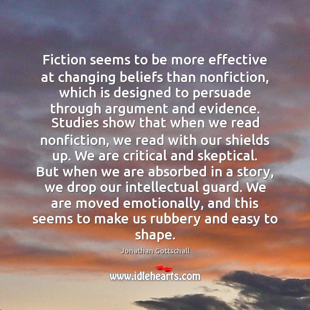 Fiction seems to be more effective at changing beliefs than nonfiction, which Jonathan Gottschall Picture Quote