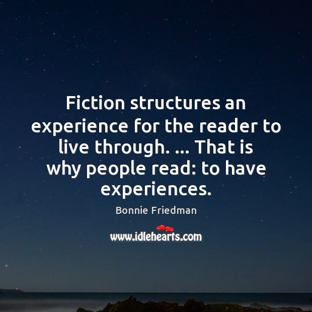 Fiction structures an experience for the reader to live through. … That is Image