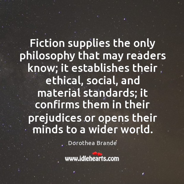 Fiction supplies the only philosophy that may readers know; it establishes their Dorothea Brande Picture Quote
