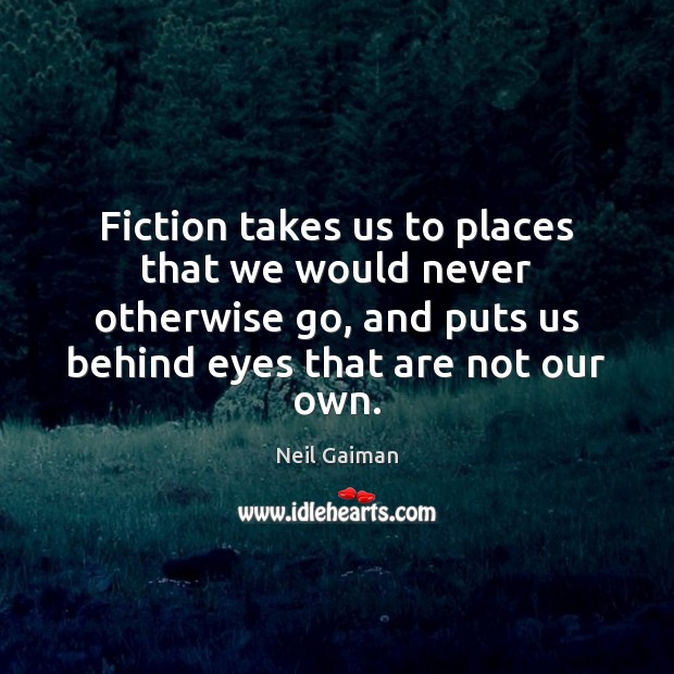 Fiction takes us to places that we would never otherwise go, and Image