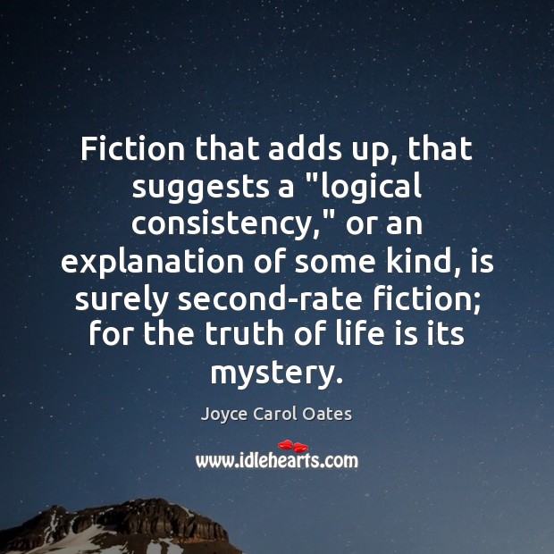 Fiction that adds up, that suggests a “logical consistency,” or an explanation Joyce Carol Oates Picture Quote