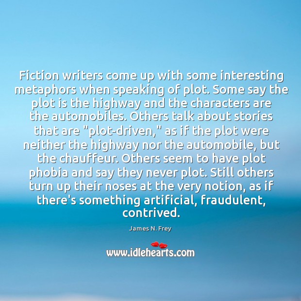 Fiction writers come up with some interesting metaphors when speaking of plot. James N. Frey Picture Quote