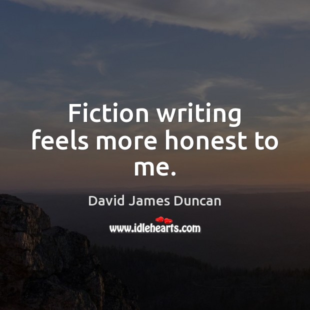 Fiction writing feels more honest to me. David James Duncan Picture Quote