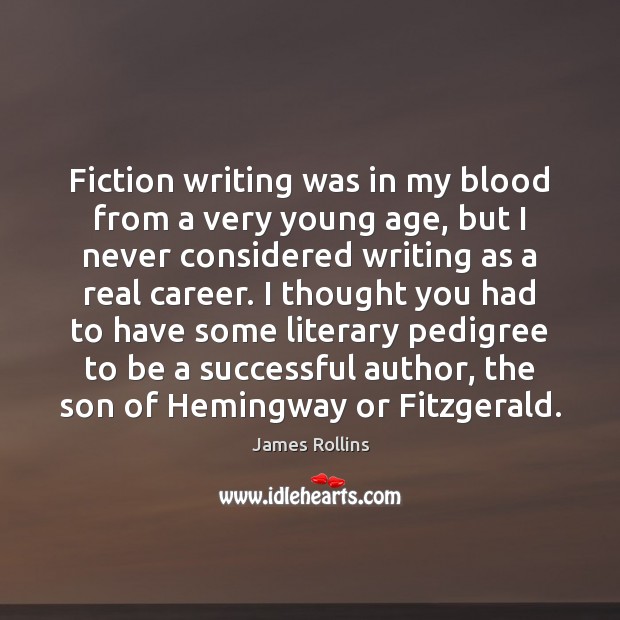 Fiction writing was in my blood from a very young age, but James Rollins Picture Quote