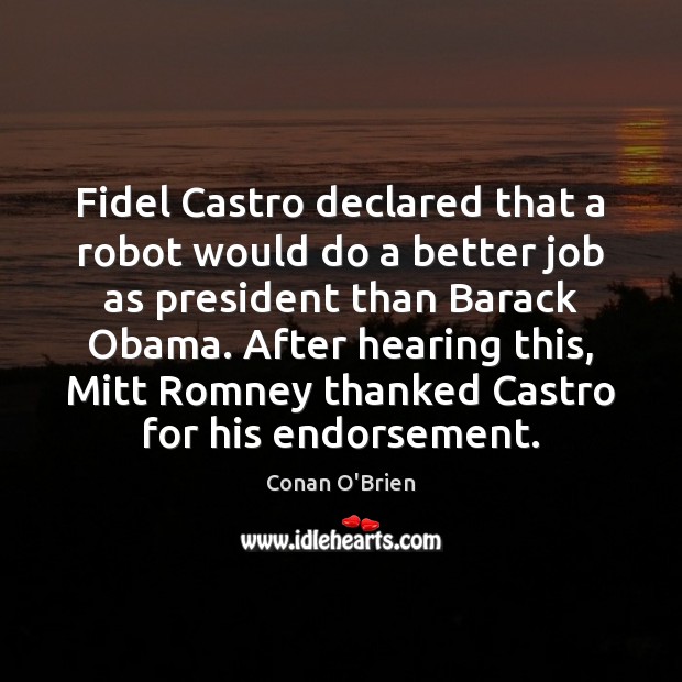 Fidel Castro declared that a robot would do a better job as Conan O’Brien Picture Quote