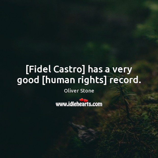 [Fidel Castro] has a very good [human rights] record. Oliver Stone Picture Quote
