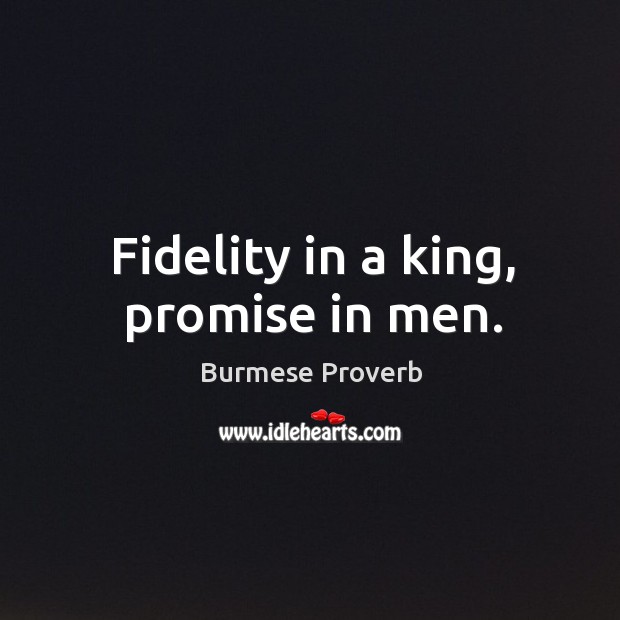 Fidelity in a king, promise in men. Burmese Proverbs Image