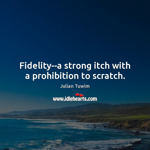 Fidelity–a strong itch with a prohibition to scratch. Image