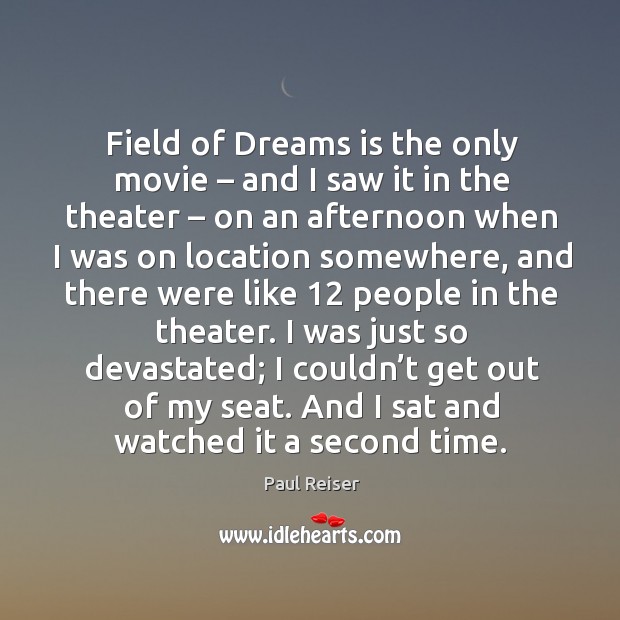 Field of dreams is the only movie – and I saw it in the theater Paul Reiser Picture Quote