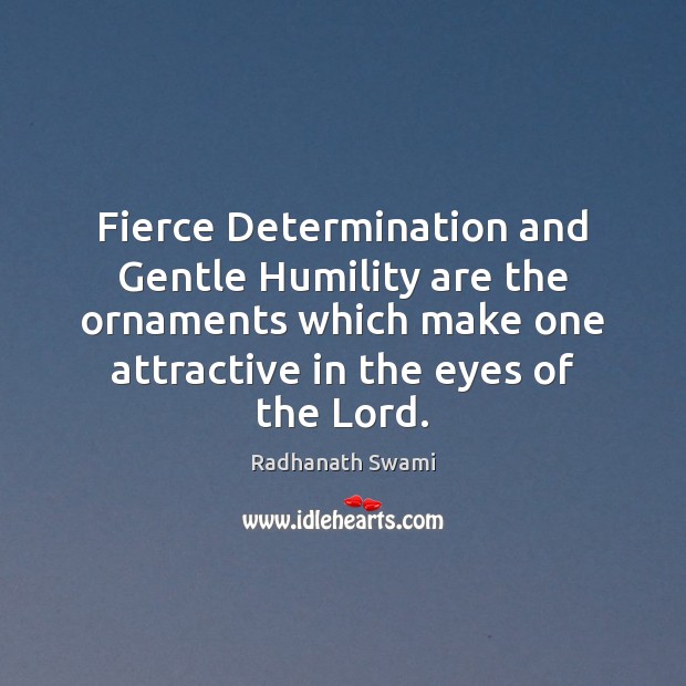 Fierce Determination and Gentle Humility are the ornaments which make one attractive Determination Quotes Image